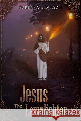Jesus the Lamplighter Barbara Anna Wilson 9781549524615