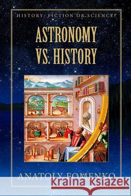 Astronomy vs. History Anatoly Fomenko, Franck Tamdhu, Mike Yagupov 9781549534768