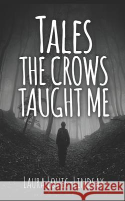 Tales the Crows Taught Me: Seventeen Supernatural Tales to Make Your Skin Crawl Laura Lovic-Lindsay 9781549543531