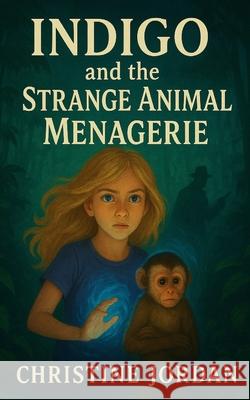 Indigo and the Strange Animal Menagerie Christine Jordan 9781549552182