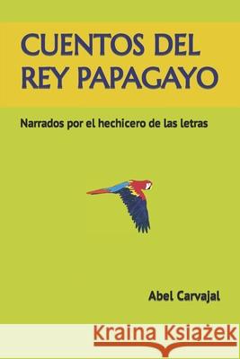Cuentos del Rey Papagayo Abel Carvajal Abel Carvajal 9781549555862 Independently Published