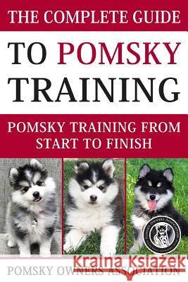 The Complete Guide To Pomsky Training: Pomsky training from start to finish Pomsky Owners Association Jake Lang 9781549565168 Independently Published