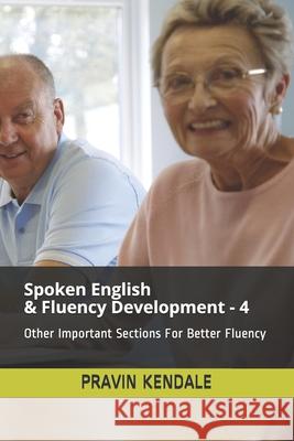 Spoken English & Fluency Development - 4: Other Important Sections For Better Fluency Pravin Kendale 9781549572272