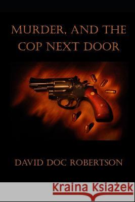 Murder and The Cop Next Door Robertson, David Doc 9781549577215 Independently Published