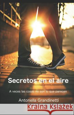 Secretos en el aire: A veces las cosas no son lo que parecen Grandinetti, Antonella 9781549580994 Independently Published
