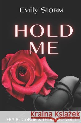 Hold Me #1 serie Corde&Rossetto: Thriller - Erotico Emily Storm 9781549588334 Independently Published