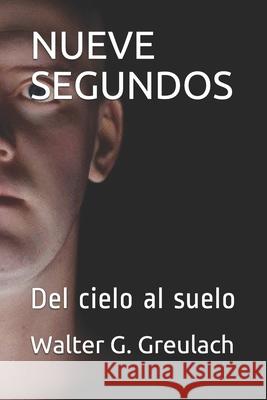 Nueve Segundos: del Cielo Al Suelo Walter G. Greulach 9781549588761 Independently Published