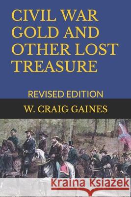 Civil War Gold and Other Lost Treasure: Revised Edition W. Craig Gaines 9781549592584 Independently Published