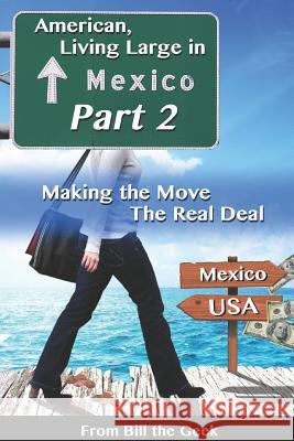 American Living Large in Mexico, Part 2: Making the Move, the Real Deal Bill Th 9781549597947 Independently Published