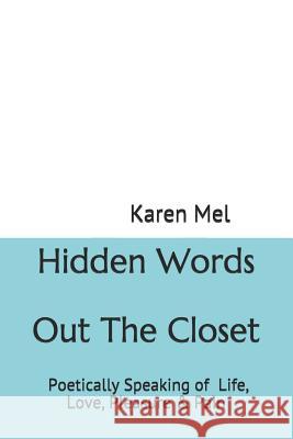 Hidden Words Out the Closet: Poetically Speaking of Life, Love, Pleasure & Pain Karen Mel 9781549600722