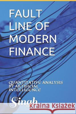 Fault Line of Modern Finance: Quantitative Analysis by Artificial Intelligence Singh 9781549609978