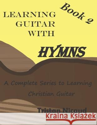 Learning Guitar With Hymns Book 2: A complete series to learning Christian guitar Nicaud, Tristan 9781549622311 Independently Published