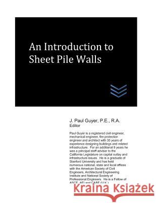 An Introduction to Sheet Pile Walls J. Paul Guyer 9781549622854