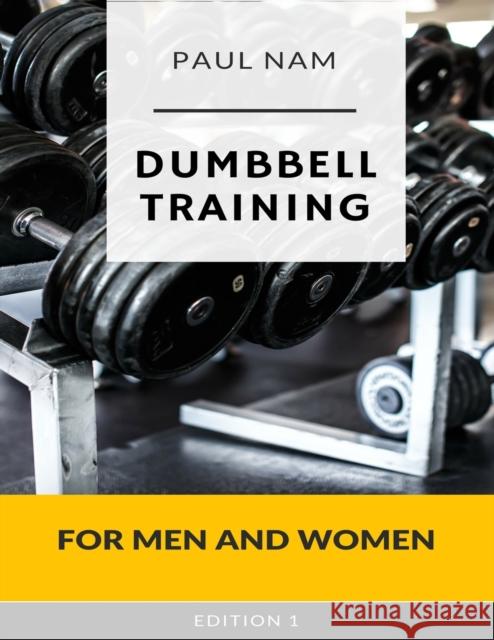 Dumbbell Training: For Men and Women Paul Nam 9781549623738 Independently Published