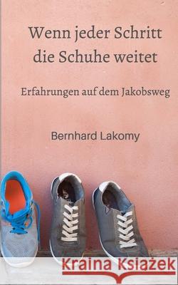 Wenn jeder Schritt die Schuhe weitet: Erfahrungen auf dem Jakobsweg Jäntsch, Petra 9781549627033 Independently Published