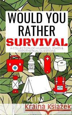 Would You Rather Survival: A collection of hilarious hypothetical questions Clint Hammerstrike 9781549627910 Independently Published