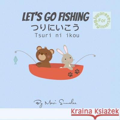 Let's go fishing つりにいこう Tsuri ni ikou: Japanese for Beginners Edition Mari Sumalee 9781549627972 Independently Published