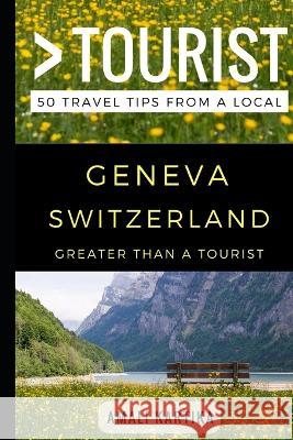 Greater Than a Tourist - Geneva Switzerland: 50 Travel Tips from a Local Greater Than a. Tourist Lisa Rusczyk Amali Kartika 9781549629747 Independently Published