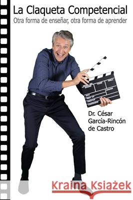 La claqueta competencial: Otra forma de enseñar, otra forma de aprender García-Rincón de Castro, César 9781549630491 Independently Published