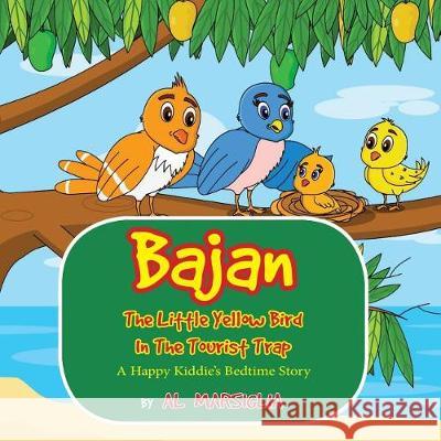 Bajan the Little Yellow Bird in the Tourist Trap: A Happy Kiddie's Bedtime Story Al Marsiglia 9781549630781 Independently Published