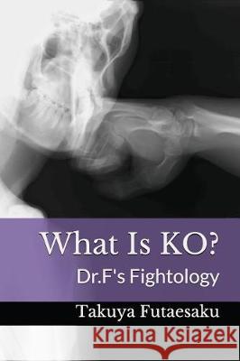 What Is KO?: Dr.F's Fightology Takuya Futaesaku 9781549637209 Independently Published