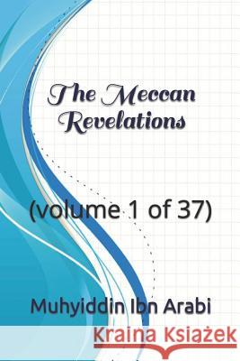 The Meccan Revelations: (volume 1 of 37) Mohamed Ha Muhyiddin Ib 9781549641893