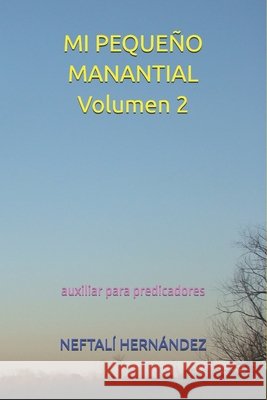 MI PEQUE?O MANANTIAL Volumen 2: auxiliar para predicadores Neftal? Hern?ndez 9781549650536