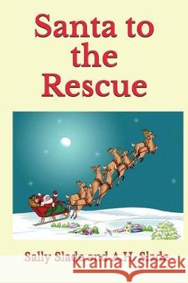 Santa to the Rescue A H Slade, Sally Slade 9781549652219 Independently Published