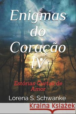 Enigmas do Coração IV: Estórias Curtas de Amor Lorena Schramm Schwanke 9781549652448 Independently Published