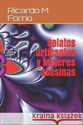 Relatos Urticantes y Mujeres Asesinas Ricardo M. Forno 9781549658334 Independently Published