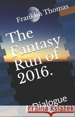 The Fantasy Run of 2016.: A Dialogue Franklin Thomas 9781549659041