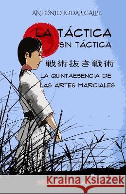 La táctica sin táctica: La quintaesencia de las artes marciales Antonio Jódar Calpe, Seiki Budo Karate Books 9781549662621