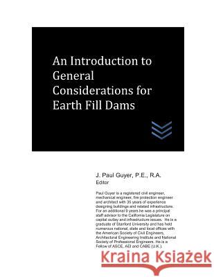 An Introduction to General Considerations for Earth Fill Dams J. Paul Guyer 9781549662782 Independently Published