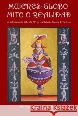 Mujeres-Globo, Mito O Realidad: La balloonmanía del siglo XIX en los Estados Unidos de América Figueroa Saavedra, Fernando 9781549663659 Independently Published