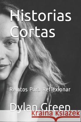 Historias Cortas: Relatos Para Reflexionar Dylan Green 9781549670022 Independently Published