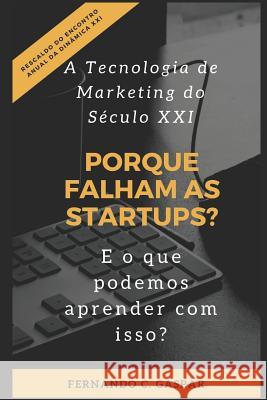 Porque Falham as Startups? E o que podemos aprender com isso?: O papel do Big Data Marketing no sucesso das startups Fernando C. Gaspar 9781549677526
