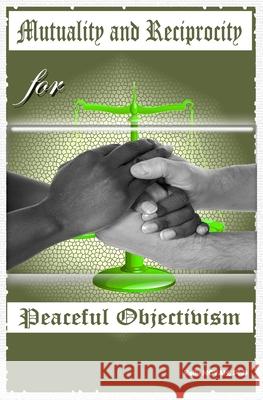 Mutuality and Reciprocity for Peaceful Objectivism Kelly Ngyah 9781549678301 Independently Published