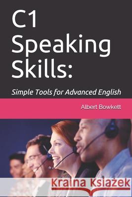 C1 Speaking Skills: Simple Tools for Advanced English Albert Bowkett 9781549678509