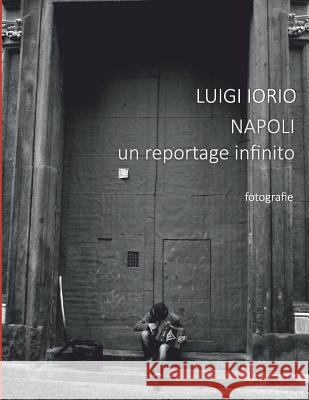 Napoli: Un Reportage Infinito Valeria Ricci Luigi Iorio 9781549679070