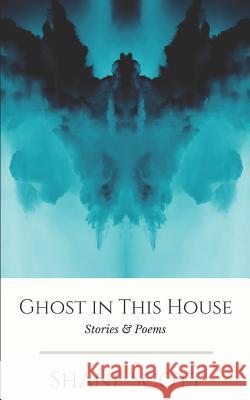 Ghost in this House: Stories & Poems Shane Scott 9781549680403