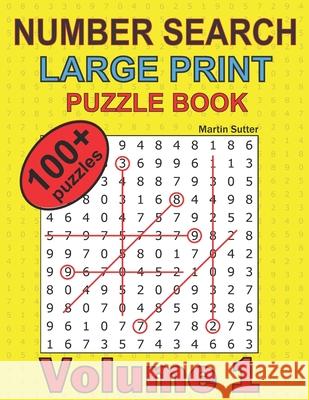 Number Search - Large Print - Puzzle Book - 100 Plus Puzzles - Volume 1 Martin Sutter 9781549681523 Independently Published