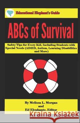ABCs of Survival: Safety Tips for Every Kid, Including Students with Special Needs (ADHD, Autism, Learning Disabilities, and More) Morgan, Lori 9781549682636 Independently Published