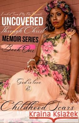 Uncovered Through Christ: Childhood Scars Delisa Treshelle 9781549683589