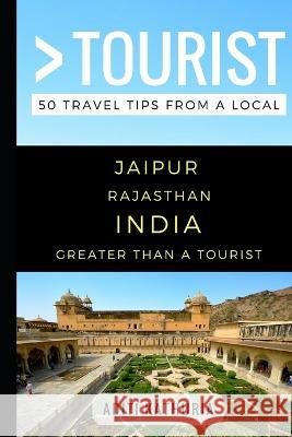 Greater Than a Tourist - Jaipur Rajasthan India: 50 Travel Tips from a Local Greater Than a Tourist, Aditi Kathuria 9781549687532 Independently Published