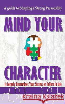 Mind Your Character: It Largely Determines Your Success or Failure Sydney Morgan Agatha Kisakye Kabugo 100 Covers Boo 9781549690099 Independently Published