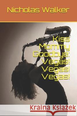 Kiss Mommy Goodbye: Vegas! Vegas! Vegas! Nicholas Walker 9781549699313 Independently Published