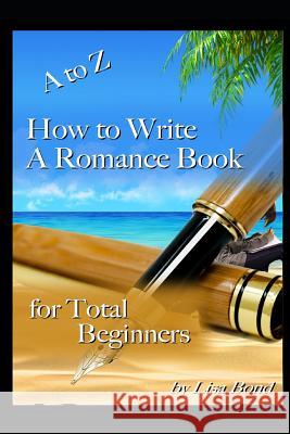 A to Z How to Write a Romance Book for Total Beginners Lisa Bond 9781549703546 Independently Published