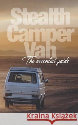 Stealth Camper Van: The Essential Guide Luke Vandenberg 9781549708916 Independently Published