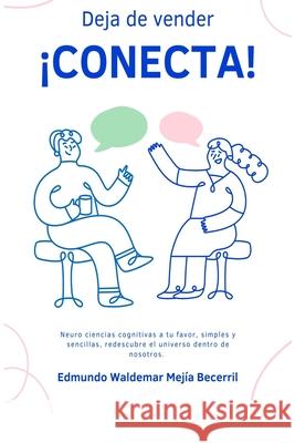 Deja de Vender Conecta: Las Neuro Ciencias a tu favor Edmundo Waldemar Waldem Meji 9781549711381 Independently Published