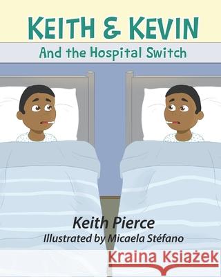 Keith & Kevin and the Hospital Switch Micaela Stefano Keith Pierce 9781549717383 Independently Published